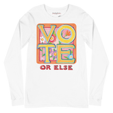 Vote or Else Long Sleeve T-Shirt